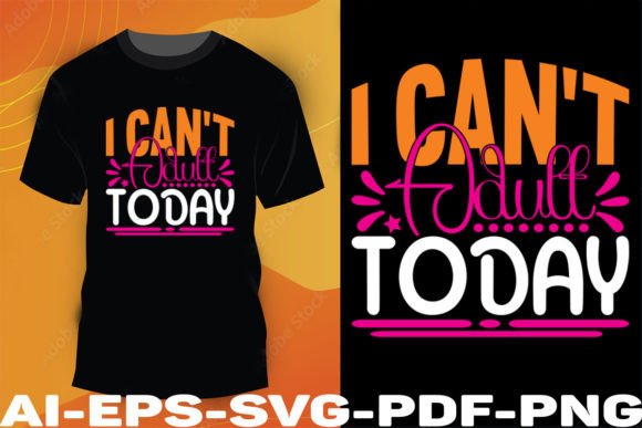 I Can’t Adult Today: A Guide to Embracing the T-Shirt Design SVG Cut File