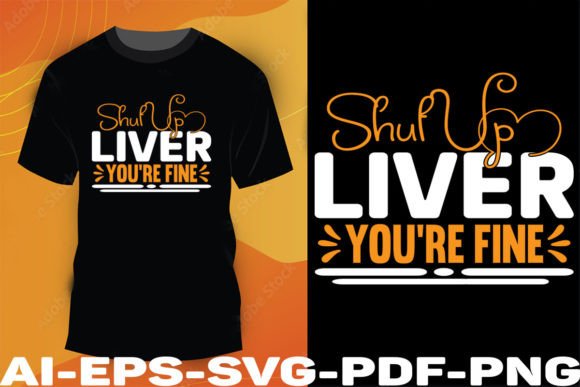 Shut Up Liver You're Fine T-Shirt Design SVG Files